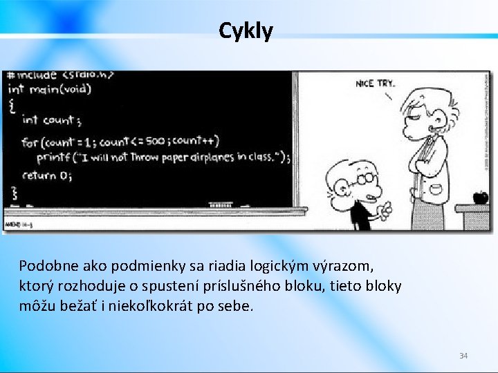 Cykly Podobne ako podmienky sa riadia logickým výrazom, ktorý rozhoduje o spustení príslušného bloku,