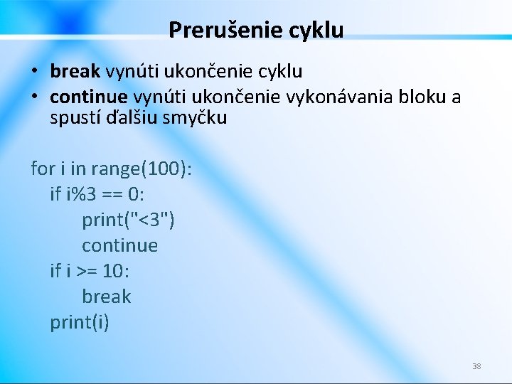 Prerušenie cyklu • break vynúti ukončenie cyklu • continue vynúti ukončenie vykonávania bloku a