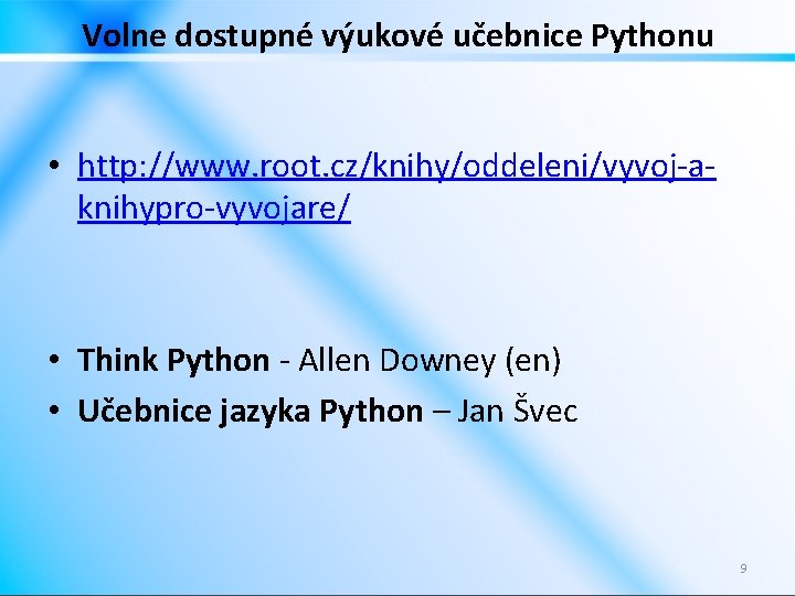 Volne dostupné výukové učebnice Pythonu • http: //www. root. cz/knihy/oddeleni/vyvoj-aknihypro-vyvojare/ • Think Python -