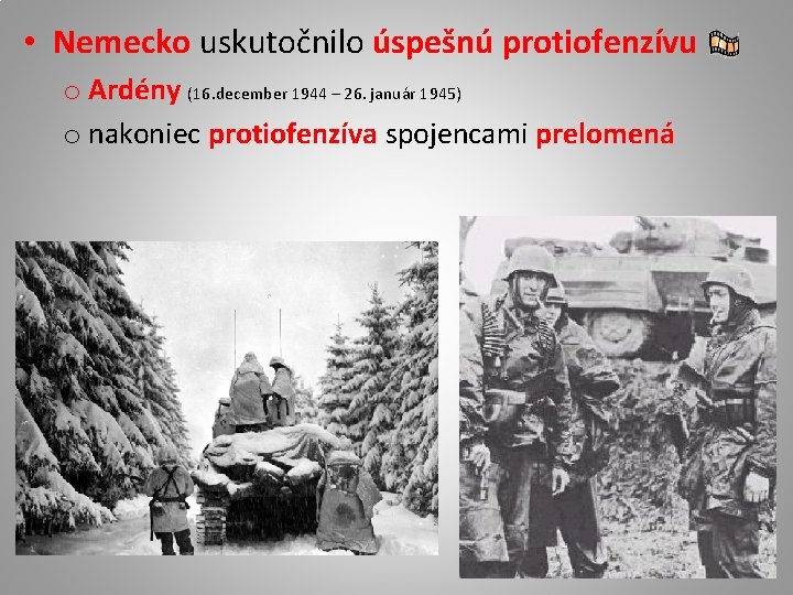  • Nemecko uskutočnilo úspešnú protiofenzívu o Ardény (16. december 1944 – 26. január