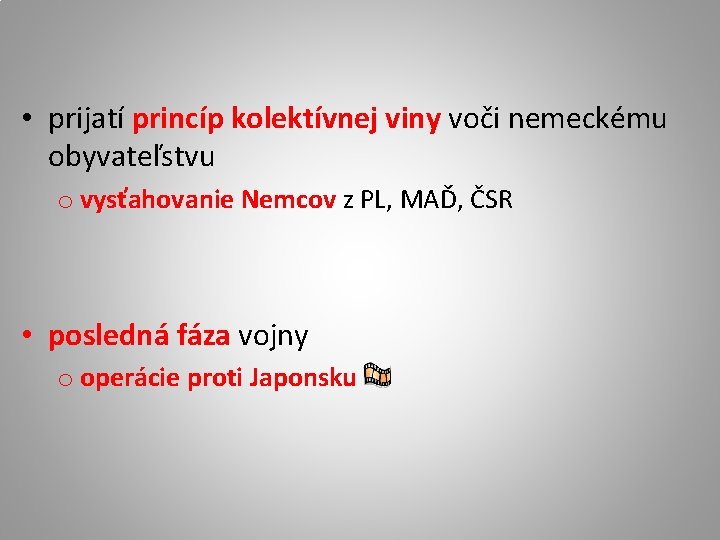  • prijatí princíp kolektívnej viny voči nemeckému obyvateľstvu o vysťahovanie Nemcov z PL,