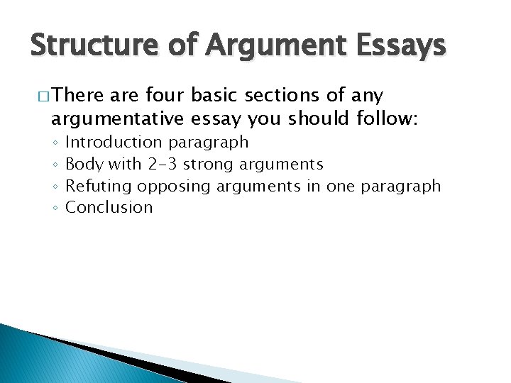 Structure of Argument Essays � There are four basic sections of any argumentative essay Structure of Argument Essays � There are four basic sections of any argumentative essay