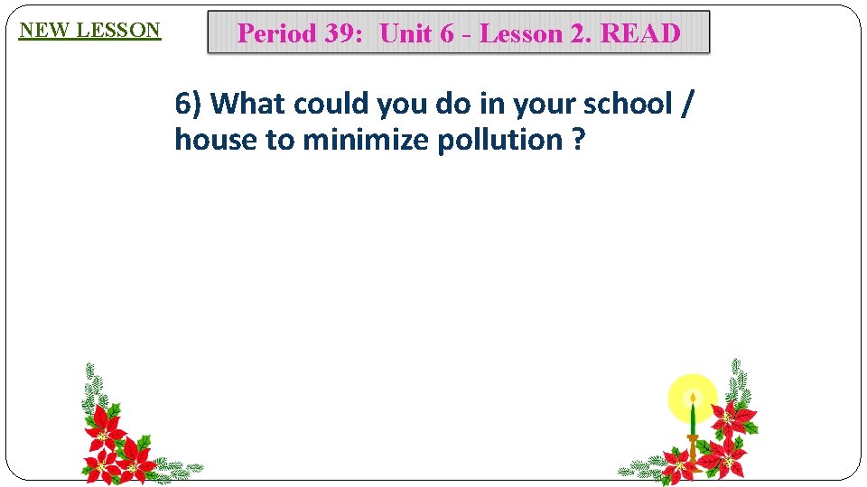 NEW LESSON Period 39: Unit 6 - Lesson 2. READ 6) What could you