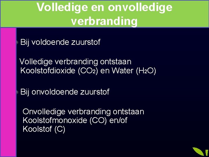 Volledige en onvolledige verbranding Bij voldoende zuurstof Volledige verbranding ontstaan Koolstofdioxide (CO 2) en