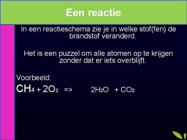 Een reactie In een reactieschema zie je in welke stof(fen) de brandstof veranderd. Het