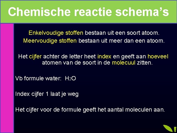 Chemische reactie schema’s Moleculen Enkelvoudige stoffen bestaan uit een soort atoom. Meervoudige stoffen bestaan