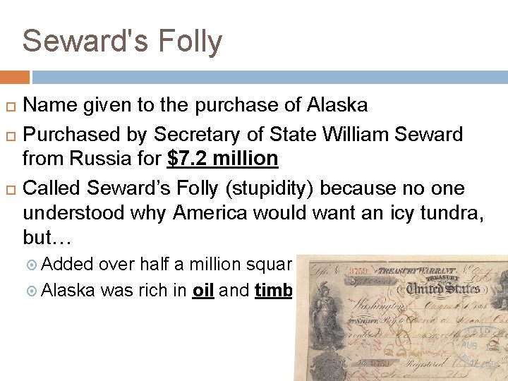 Seward's Folly Name given to the purchase of Alaska Purchased by Secretary of State