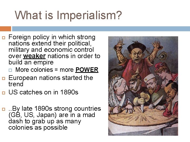 What is Imperialism? Foreign policy in which strong nations extend their political, military and
