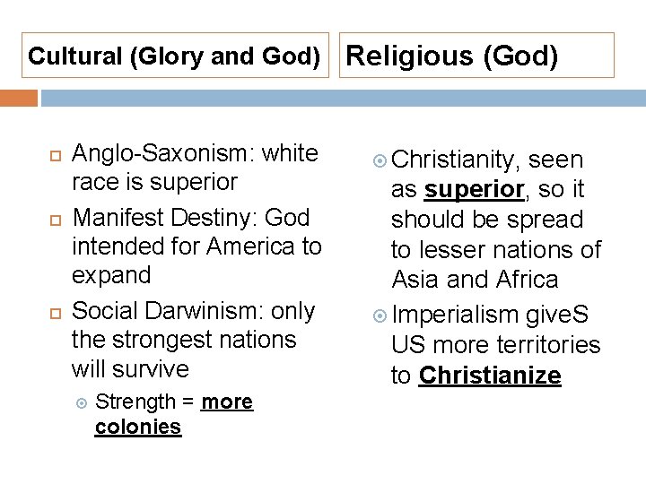 Cultural (Glory and God) Religious (God) Anglo-Saxonism: white race is superior Manifest Destiny: God