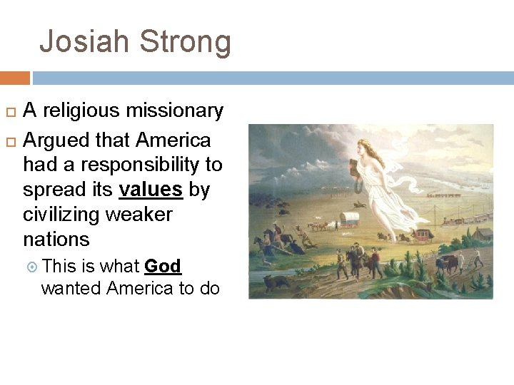 Josiah Strong A religious missionary Argued that America had a responsibility to spread its