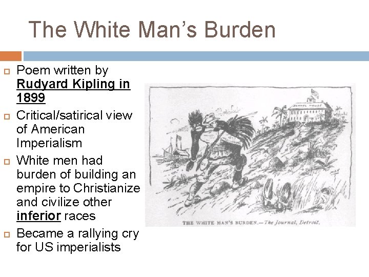 The White Man’s Burden Poem written by Rudyard Kipling in 1899 Critical/satirical view of
