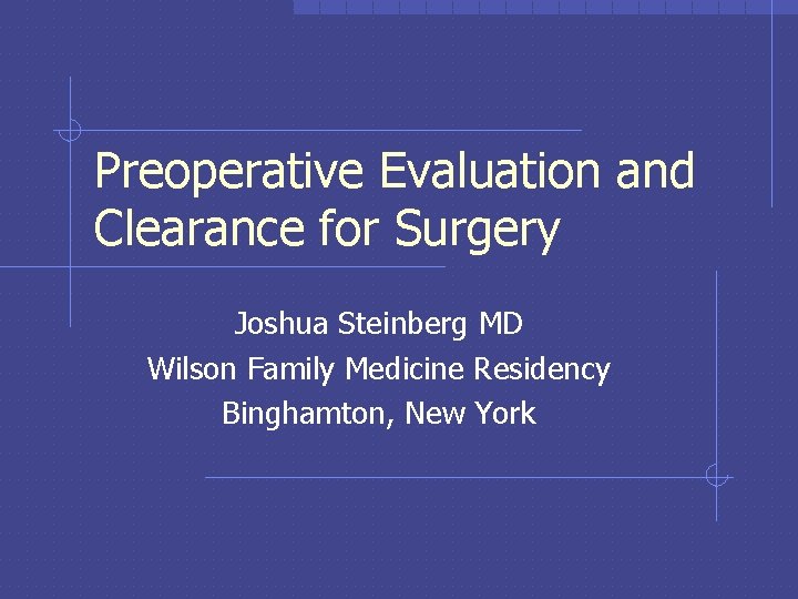 Preoperative Evaluation and Clearance for Surgery Joshua Steinberg MD Wilson Family Medicine Residency Binghamton,