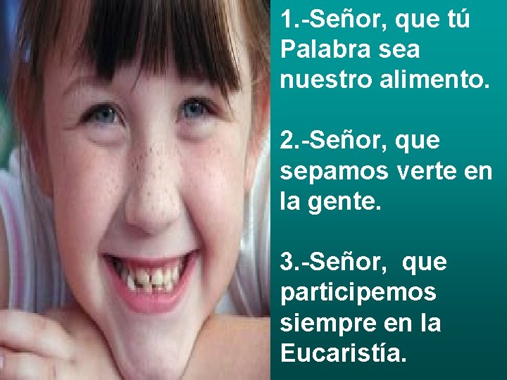 1. -Señor, que tú Palabra sea nuestro alimento. 2. -Señor, que sepamos verte en