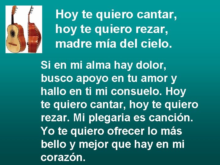 Hoy te quiero cantar, hoy te quiero rezar, madre mía del cielo. Si en