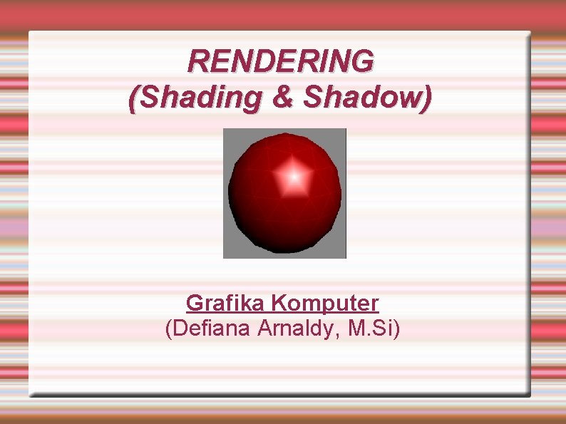 RENDERING (Shading & Shadow) Grafika Komputer (Defiana Arnaldy, M. Si) 