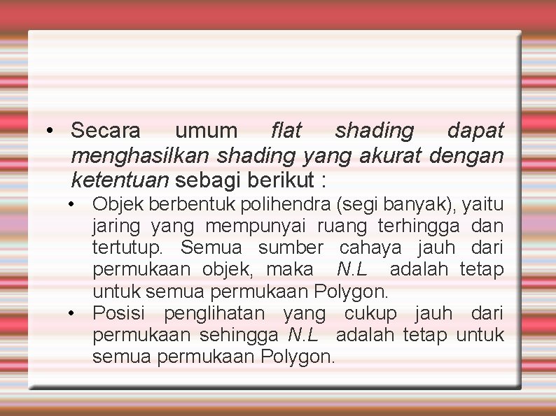  • Secara umum flat shading dapat menghasilkan shading yang akurat dengan ketentuan sebagi