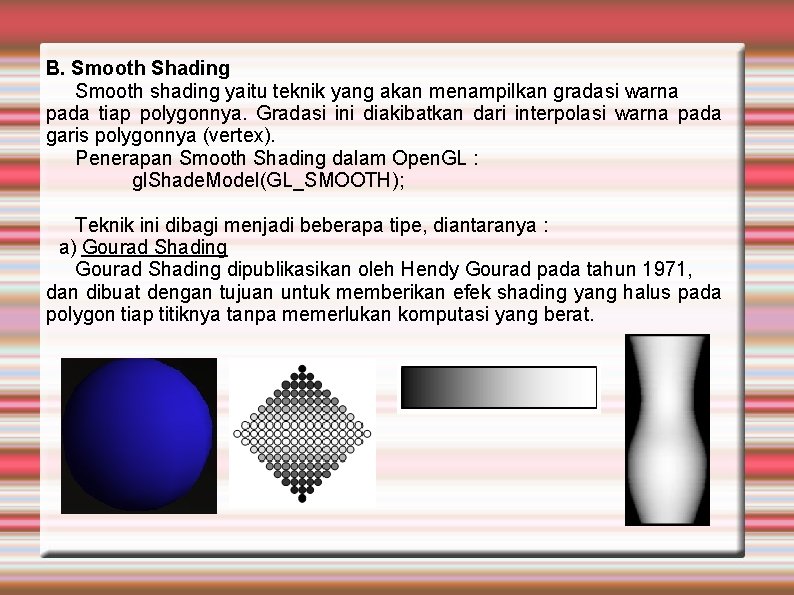 B. Smooth Shading Smooth shading yaitu teknik yang akan menampilkan gradasi warna pada tiap