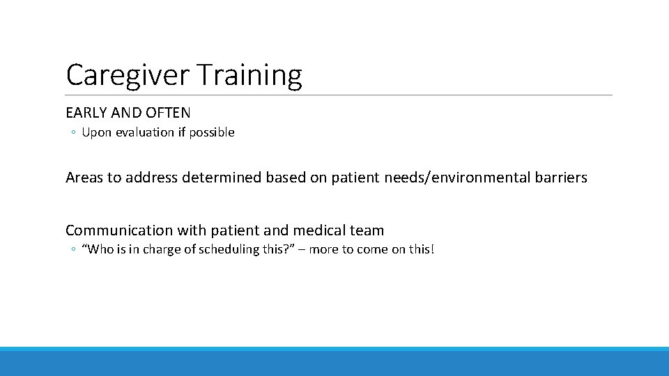 Caregiver Training EARLY AND OFTEN ◦ Upon evaluation if possible Areas to address determined Caregiver Training EARLY AND OFTEN ◦ Upon evaluation if possible Areas to address determined