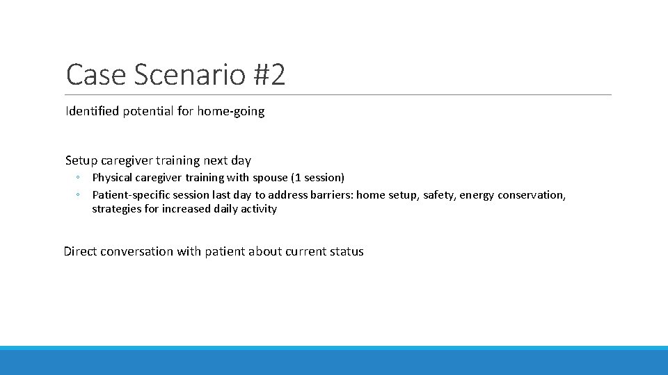 Case Scenario #2 Identified potential for home-going Setup caregiver training next day ◦ Physical Case Scenario #2 Identified potential for home-going Setup caregiver training next day ◦ Physical