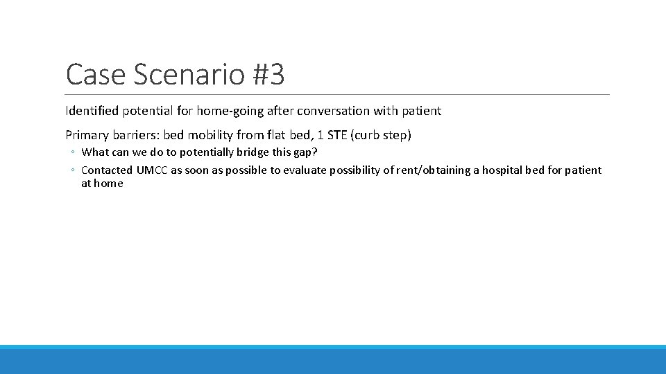 Case Scenario #3 Identified potential for home-going after conversation with patient Primary barriers: bed Case Scenario #3 Identified potential for home-going after conversation with patient Primary barriers: bed