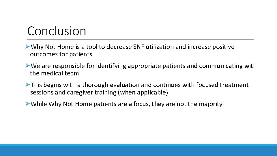 Conclusion ØWhy Not Home is a tool to decrease SNF utilization and increase positive Conclusion ØWhy Not Home is a tool to decrease SNF utilization and increase positive