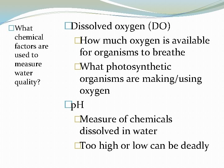 �What chemical factors are used to measure water quality? �Dissolved oxygen (DO) �How much