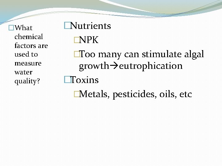 �What chemical factors are used to measure water quality? �Nutrients �NPK �Too many can