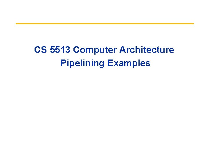 CS 5513 Computer Architecture Pipelining Examples 