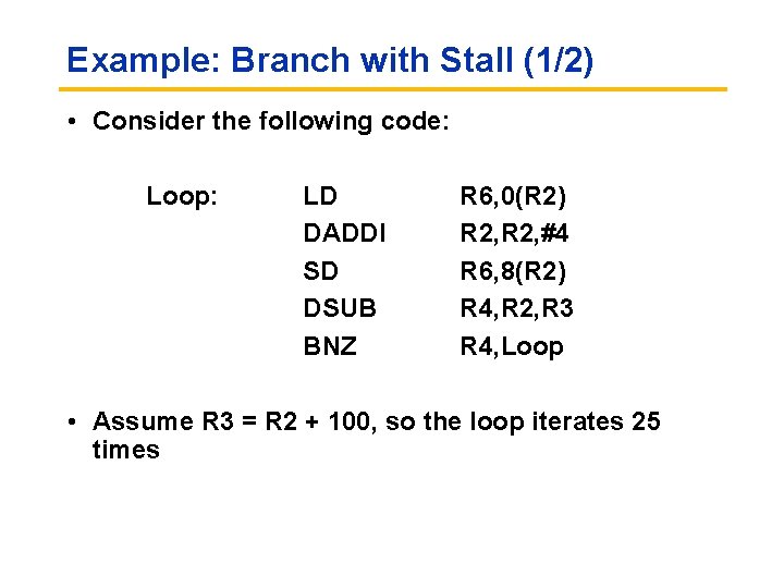 Example: Branch with Stall (1/2) • Consider the following code: Loop: LD DADDI SD
