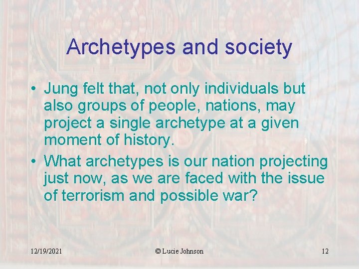 Archetypes and society • Jung felt that, not only individuals but also groups of