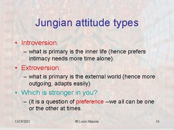 Jungian attitude types • Introversion: – what is primary is the inner life (hence