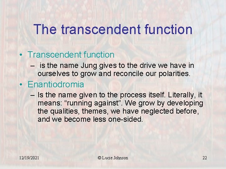 The transcendent function • Transcendent function – is the name Jung gives to the