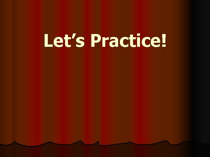 Let’s Practice! 