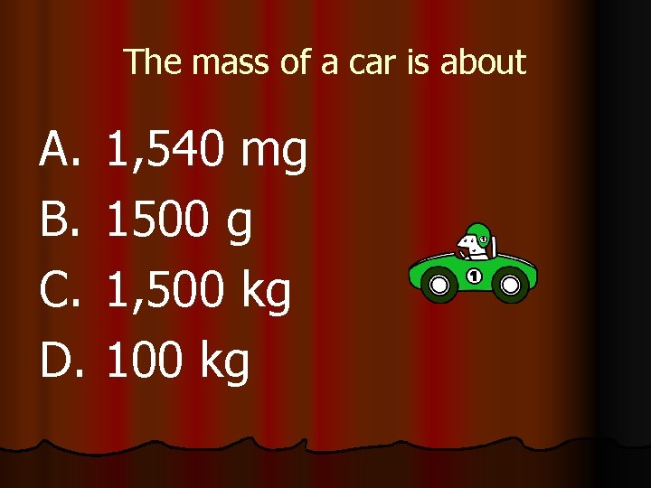 The mass of a car is about A. B. C. D. 1, 540 mg