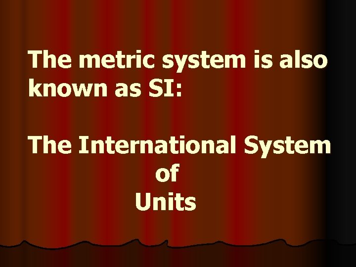 The metric system is also known as SI: The International System of Units 