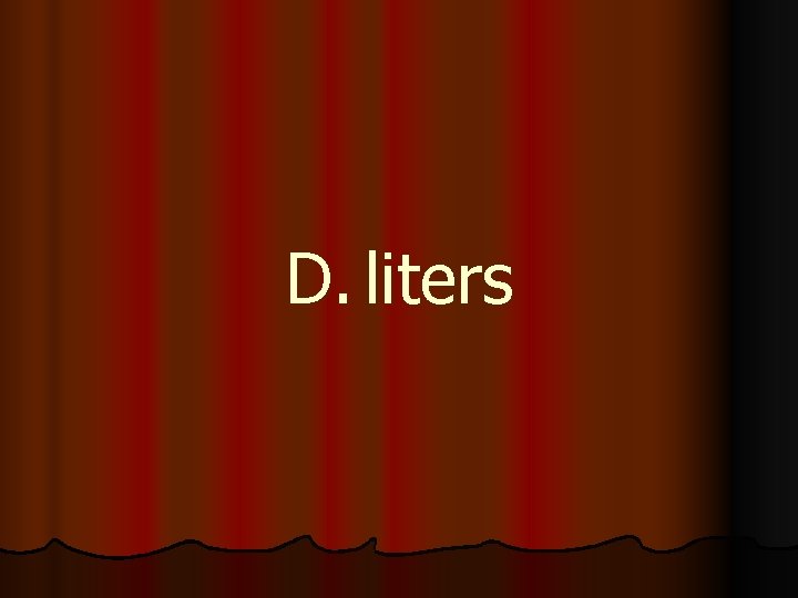 D. liters 