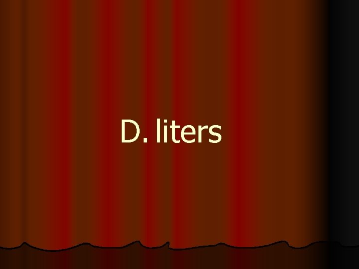 D. liters 