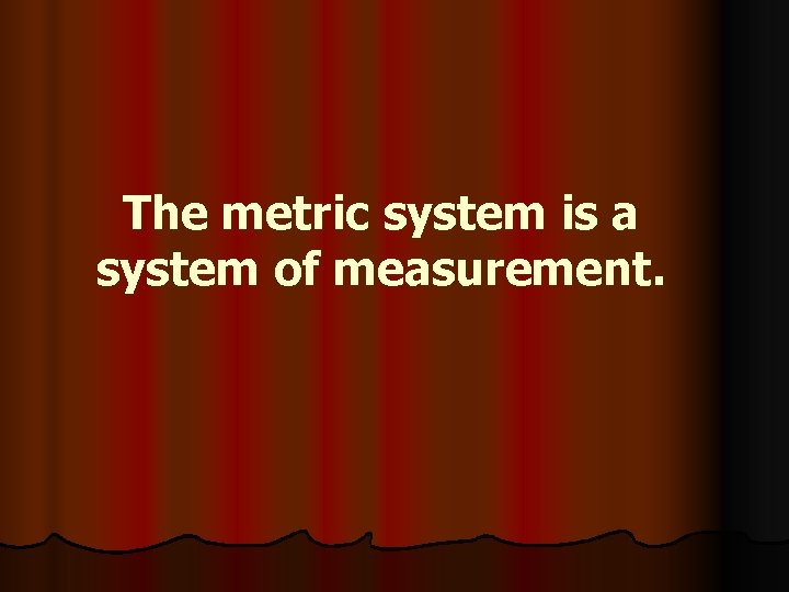 The metric system is a system of measurement. 