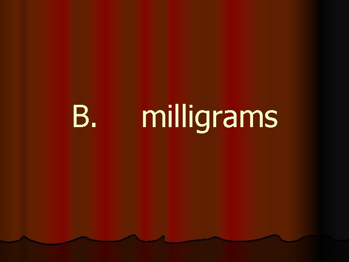B. milligrams 