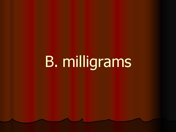 B. milligrams 