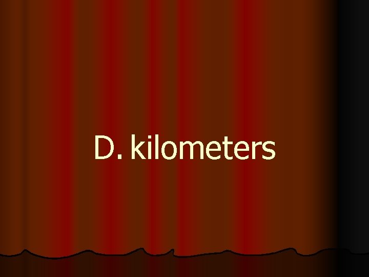 D. kilometers 
