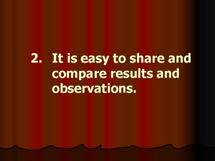 2. It is easy to share and compare results and observations. 