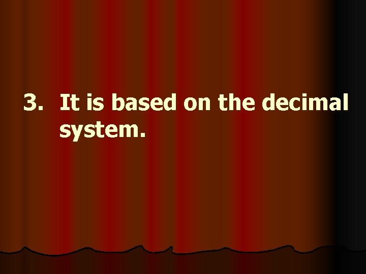 3. It is based on the decimal system. 