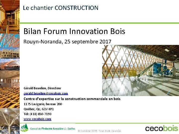 Le chantier CONSTRUCTION Bilan Forum Innovation Bois Rouyn-Noranda, 25 septembre 2017 Gérald Beaulieu, Directeur