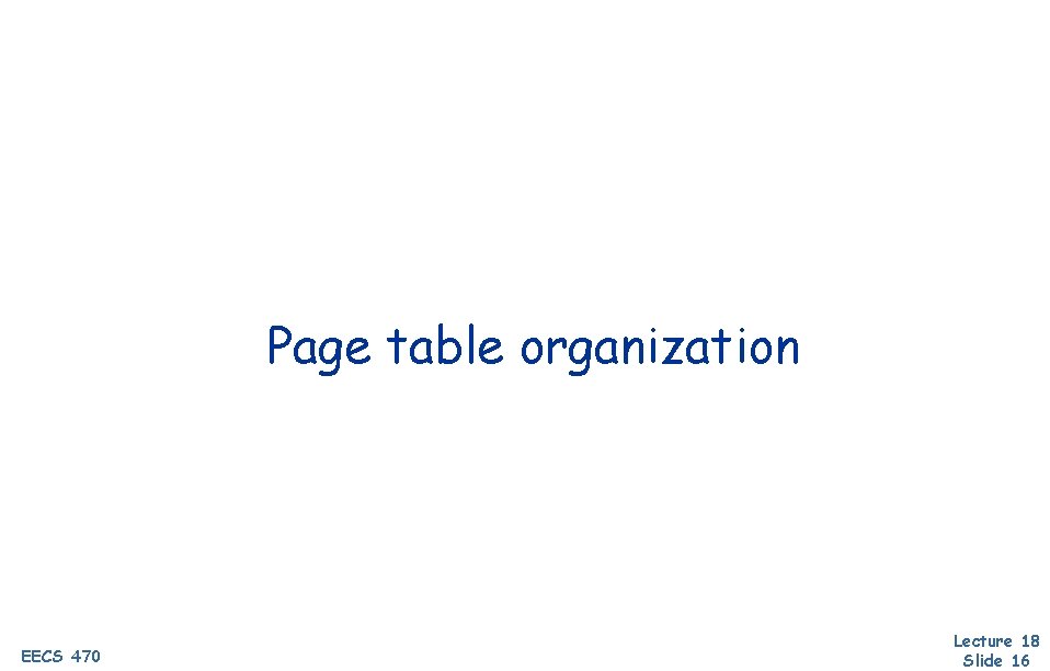 Page table organization EECS 470 Lecture 18 Slide 16 