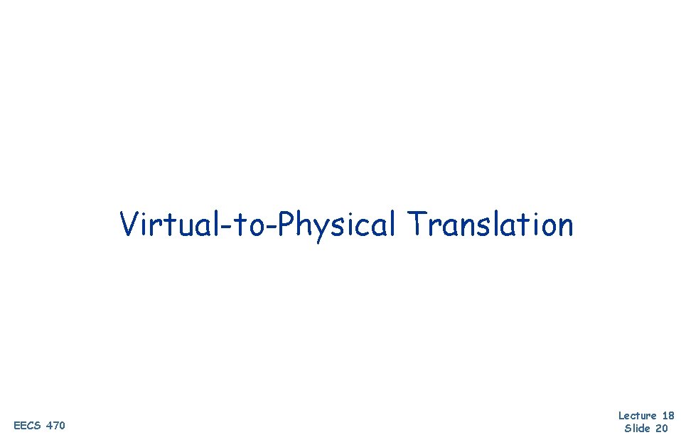 Virtual-to-Physical Translation EECS 470 Lecture 18 Slide 20 