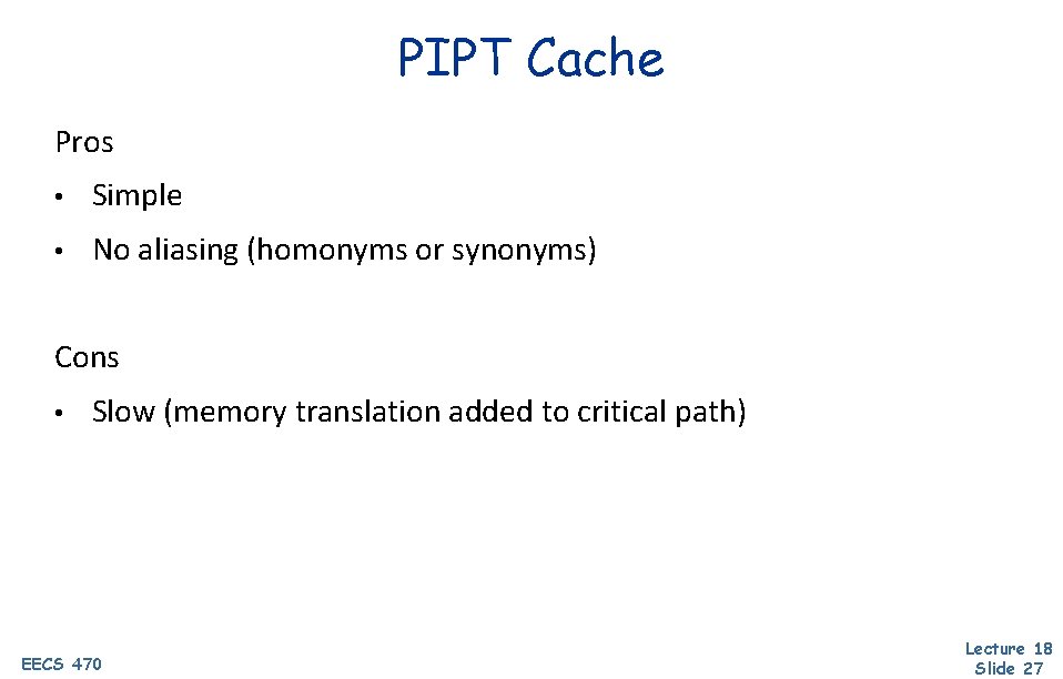 PIPT Cache Pros • Simple • No aliasing (homonyms or synonyms) Cons • Slow