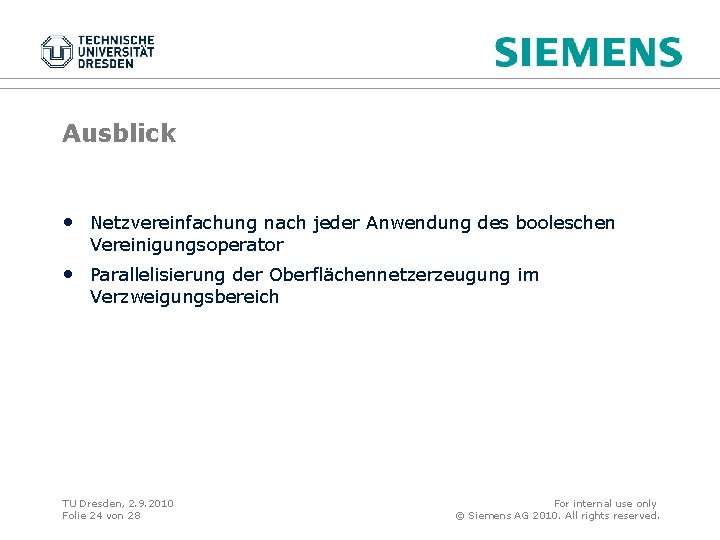 Ausblick • Netzvereinfachung nach jeder Anwendung des booleschen Vereinigungsoperator • Parallelisierung der Oberflächennetzerzeugung im