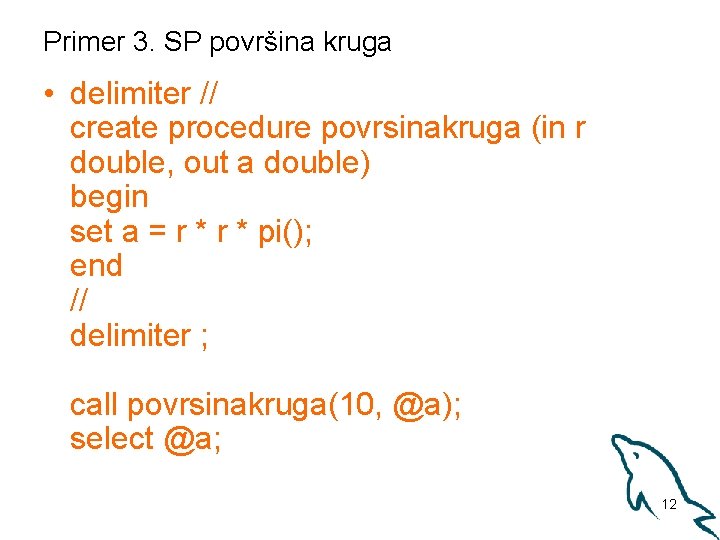 Primer 3. SP površina kruga • delimiter // create procedure povrsinakruga (in r double,