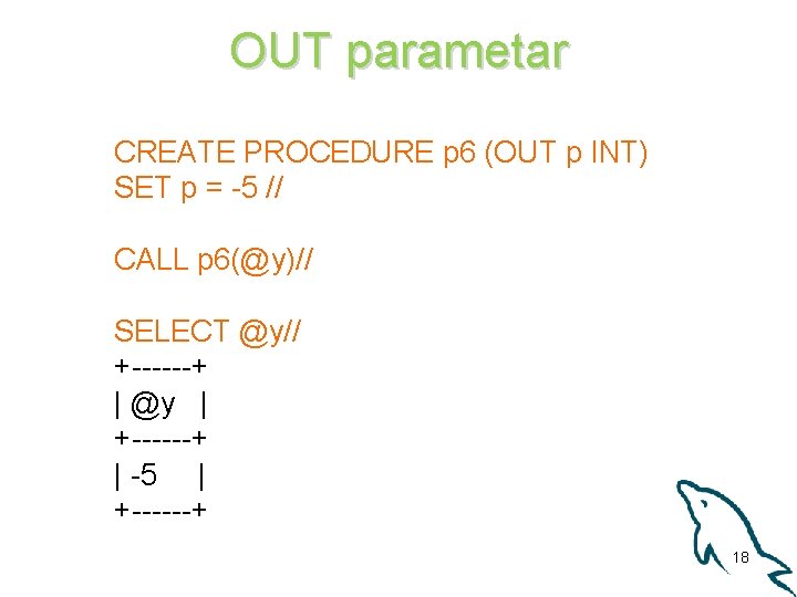 OUT parametar CREATE PROCEDURE p 6 (OUT p INT) SET p = -5 //